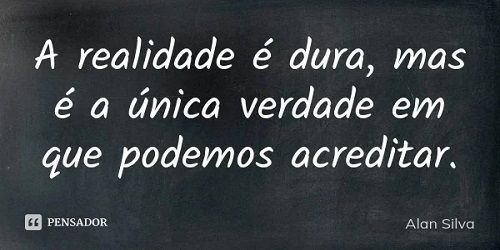 A realidadfe é dura, mas necessária